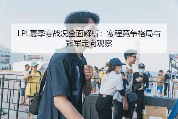 LPL夏季赛战况全面解析：赛程竞争格局与冠军走向观察