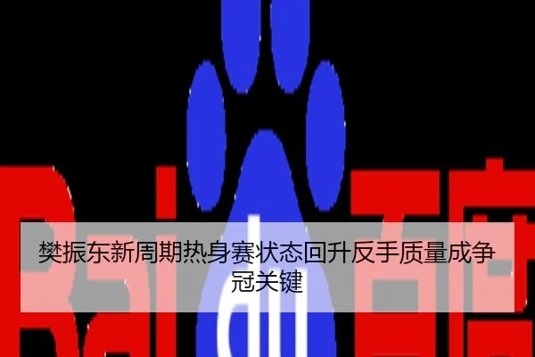 樊振东新周期热身赛状态回升反手质量成争冠关键